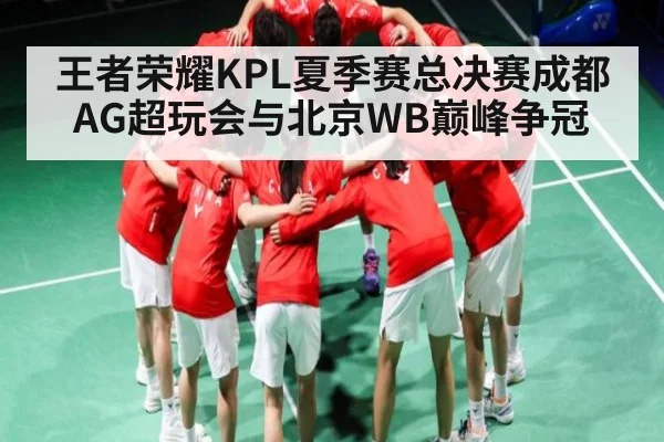 王者荣耀KPL夏季赛总决赛成都AG超玩会与北京WB巅峰争冠