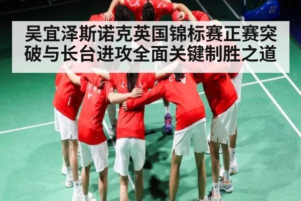 吴宜泽斯诺克英国锦标赛正赛突破与长台进攻全面关键制胜之道